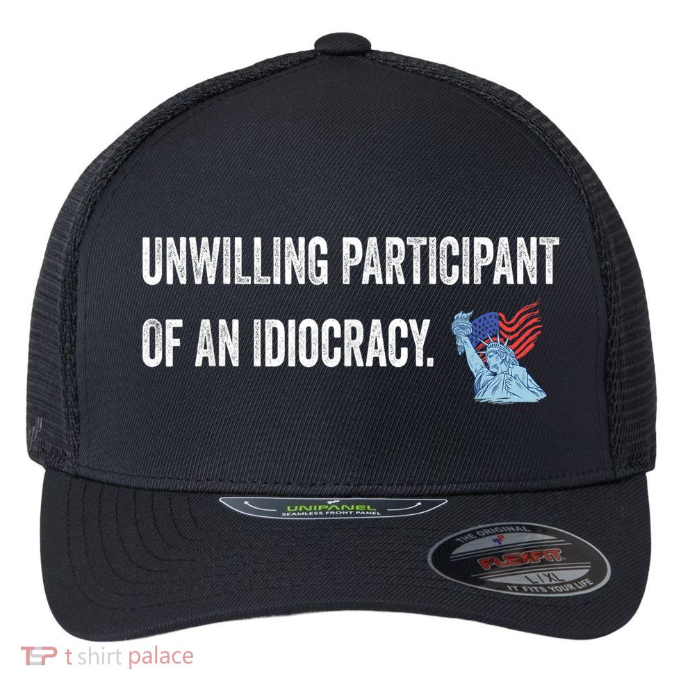 Unwilling Participant Of An Idiocracy Flexfit Unipanel Trucker Cap