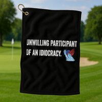 Unwilling Participant Of An Idiocracy Golf Towel
