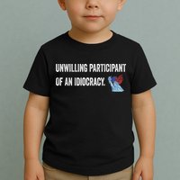 Unwilling Participant Of An Idiocracy Toddler T-Shirt