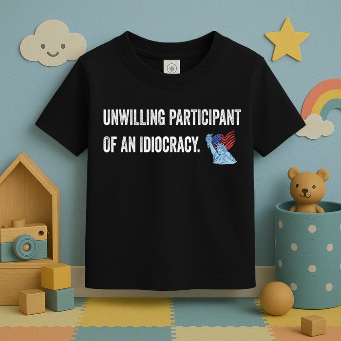 Unwilling Participant Of An Idiocracy Toddler T-Shirt