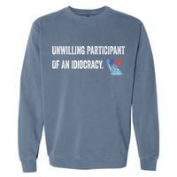 Unwilling Participant Of An Idiocracy Garment-Dyed Sweatshirt