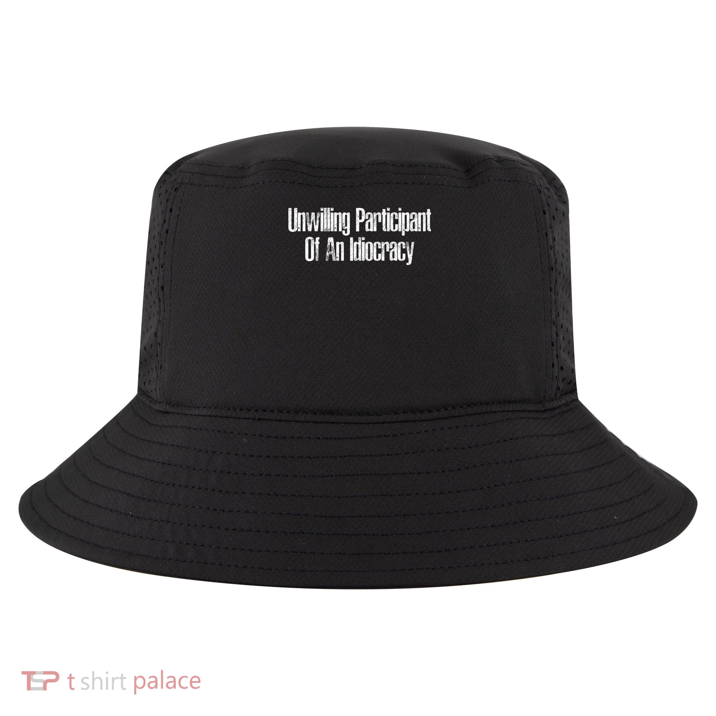 Unwilling Participant Of An Idiocracy Funny Political Cool Comfort Performance Bucket Hat