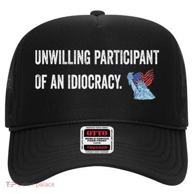 Unwilling Participant Of An Idiocracy High Crown Mesh Back Trucker Hat