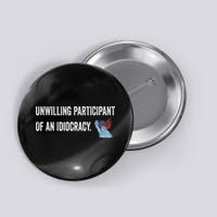 Unwilling Participant Of An Idiocracy Button