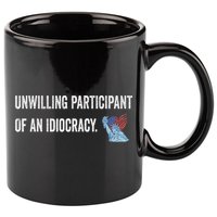 Unwilling Participant Of An Idiocracy 11oz C Handle Ceramic Mug