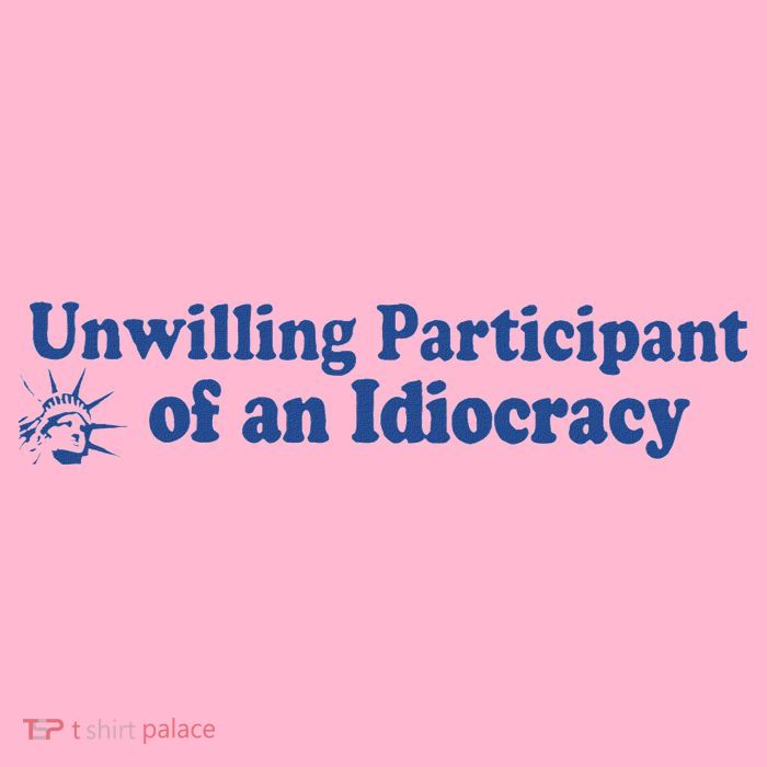 Unwilling Participant Of An Idiocracy T-Shirt