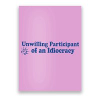 Unwilling Participant Of An Idiocracy Poster