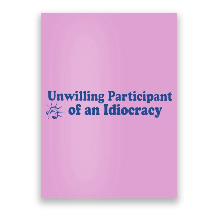 Unwilling Participant Of An Idiocracy Poster