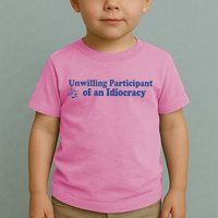 Unwilling Participant Of An Idiocracy Toddler T-Shirt