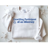 Unwilling Participant Of An Idiocracy Sweatshirt