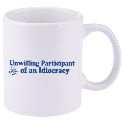 Unwilling Participant Of An Idiocracy 11oz C Handle Ceramic Mug