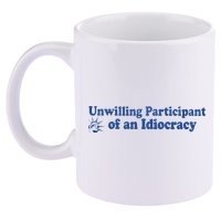 Unwilling Participant Of An Idiocracy 11oz C Handle Ceramic Mug