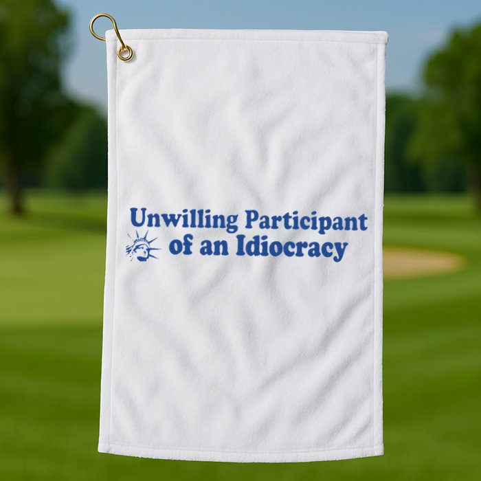 Unwilling Participant Of An Idiocracy Golf Towel