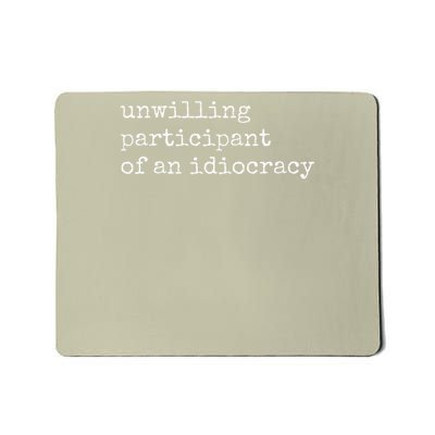 Unwilling Participant Of Idiocracy Funny Sarcastic Statement Gift Mousepad