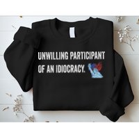 Unwilling Participant Of An Idiocracy Sweatshirt