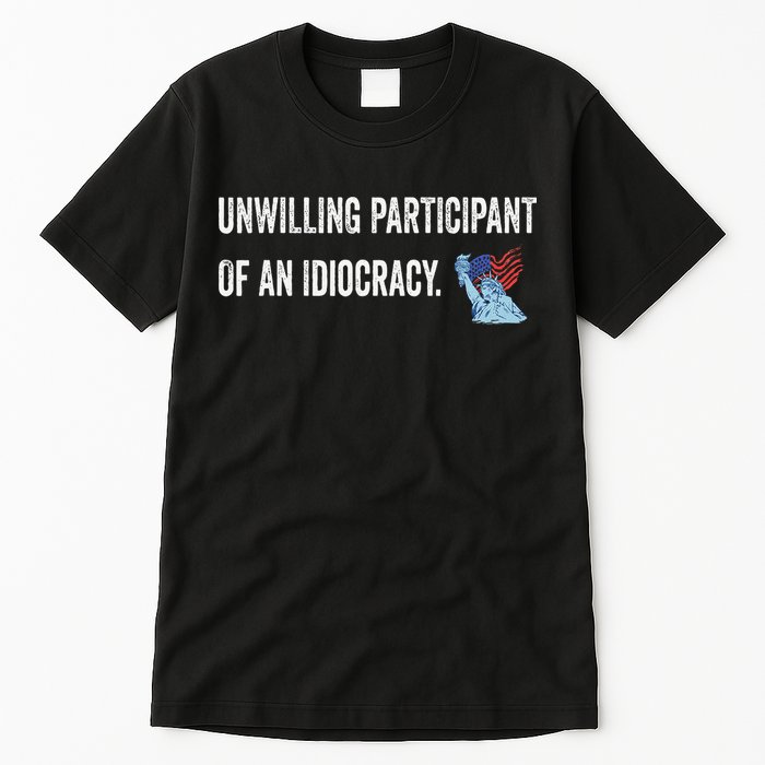 Unwilling Participant Of An Idiocracy Tall T-Shirt