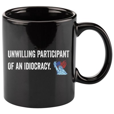 Unwilling Participant Of An Idiocracy 11oz C Handle Ceramic Mug