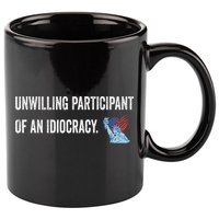 Unwilling Participant Of An Idiocracy 11oz C Handle Ceramic Mug