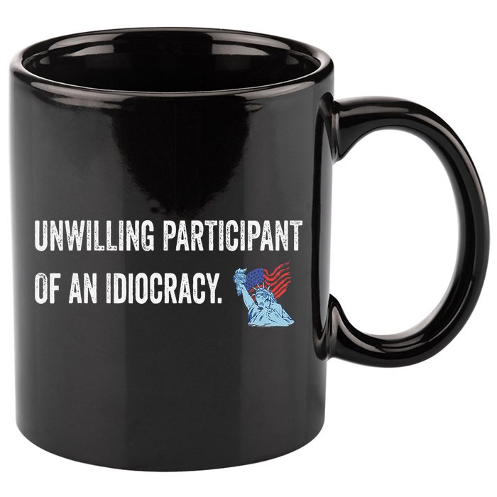 Unwilling Participant Of An Idiocracy 11oz C Handle Ceramic Mug