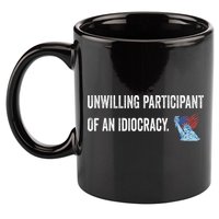 Unwilling Participant Of An Idiocracy 11oz C Handle Ceramic Mug