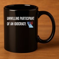 Unwilling Participant Of An Idiocracy 11oz C Handle Ceramic Mug