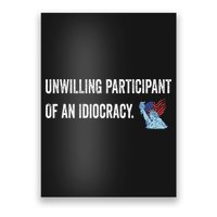 Unwilling Participant Of An Idiocracy Poster
