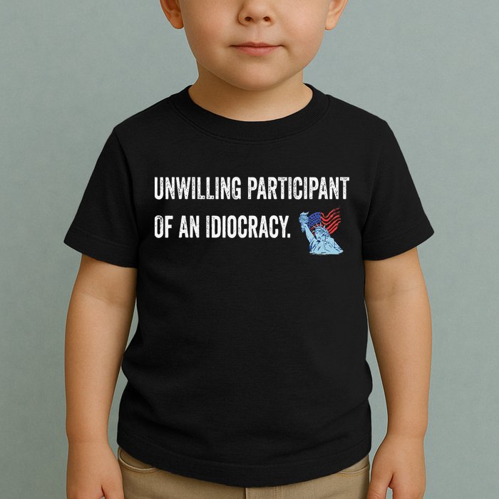 Unwilling Participant Of An Idiocracy Toddler T-Shirt