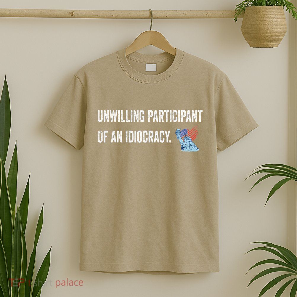 Unwilling Participant Of An Idiocracy T-Shirt