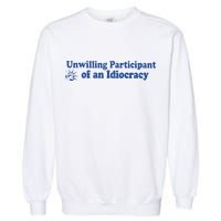 Unwilling Participant Of An Idiocracy Garment-Dyed Sweatshirt