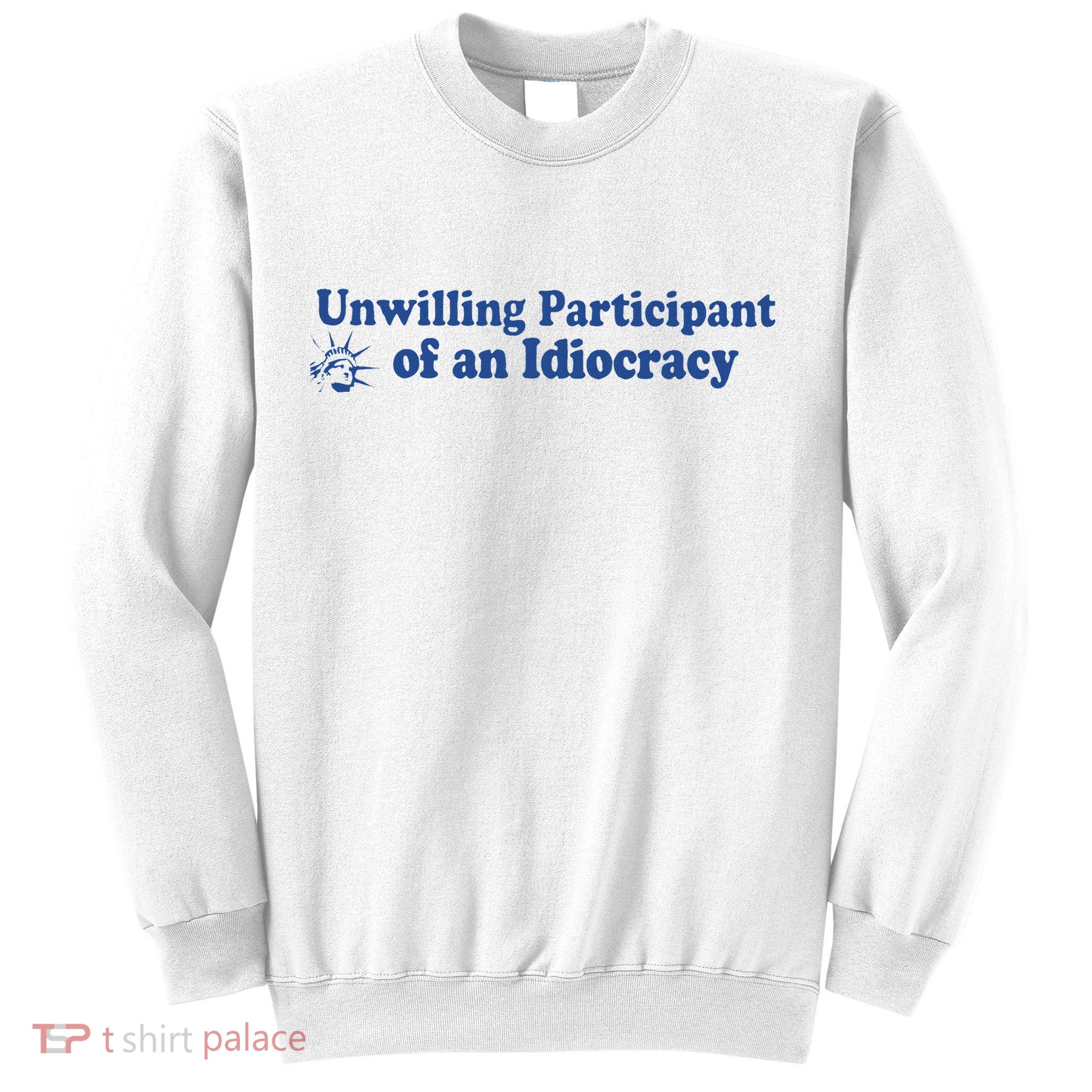 Unwilling Participant Of An Idiocracy Sweatshirt