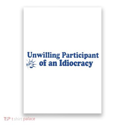 Unwilling Participant Of An Idiocracy Poster