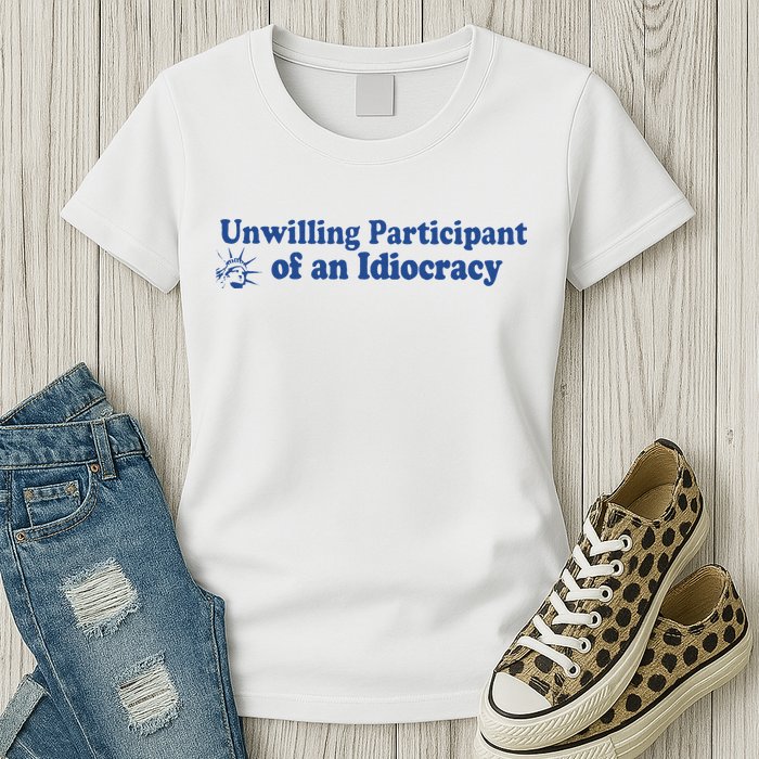 Unwilling Participant Of An Idiocracy Womens T-Shirt
