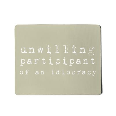 Unwilling Participant Of An Idiocracy Political Sarcastic Mousepad