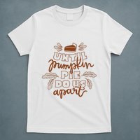 Until Pumpkin Pie Do Us Apart T-Shirt