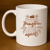 Until Pumpkin Pie Do Us Apart 11oz C Handle Ceramic Mug