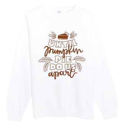 Until Pumpkin Pie Do Us Apart Premium Crewneck Sweatshirt