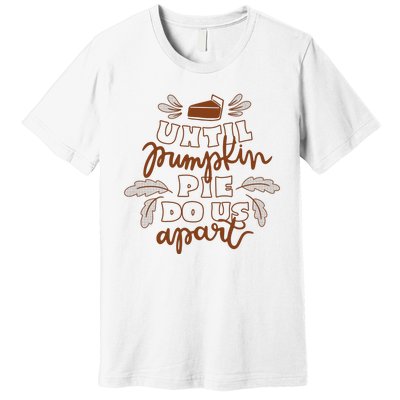 Until Pumpkin Pie Do Us Apart Premium T-Shirt