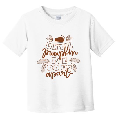 Until Pumpkin Pie Do Us Apart Toddler T-Shirt
