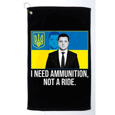 Ukraine President Volodymyr Zelensky I Need Ammunition Not A Ride Platinum Collection Golf Towel