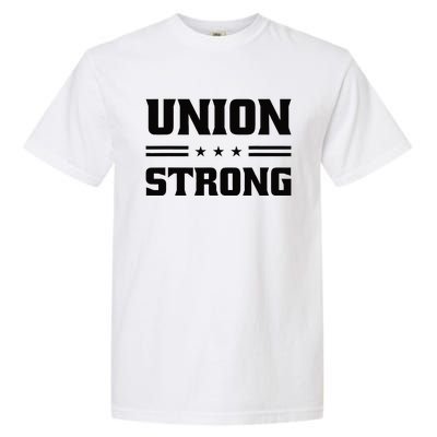 Union Strong For Pro Labor Union Workers Garment-Dyed Heavyweight T-Shirt