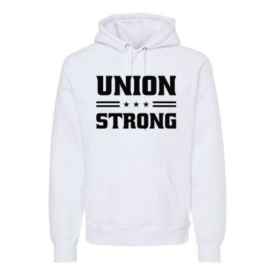 Union Strong For Pro Labor Union Workers Premium Hoodie