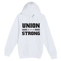 Union Strong For Pro Labor Union Workers Premium Pullover Hoodie