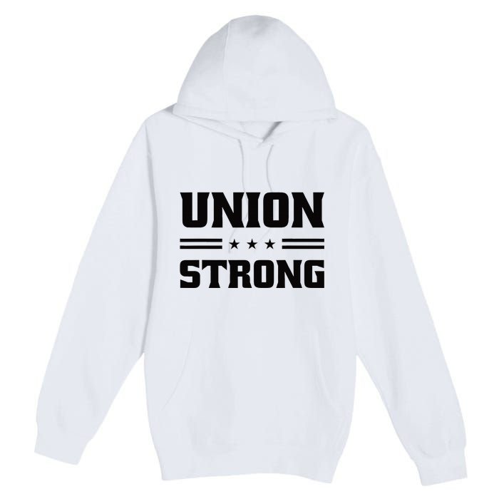 Union Strong For Pro Labor Union Workers Premium Pullover Hoodie