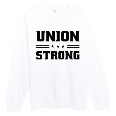 Union Strong For Pro Labor Union Workers Premium Crewneck Sweatshirt