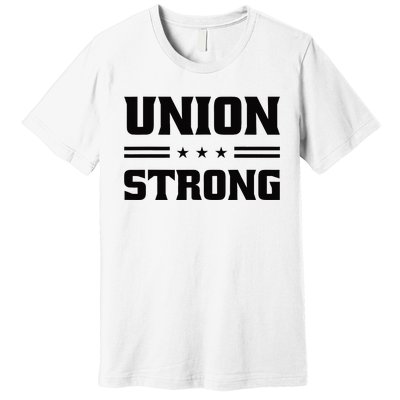 Union Strong For Pro Labor Union Workers Premium T-Shirt