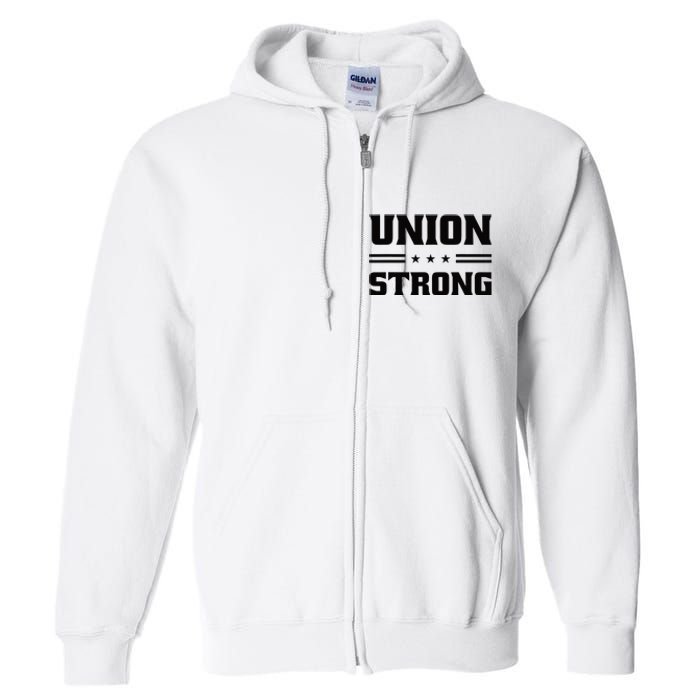 Union Strong For Pro Labor Union Workers Full Zip Hoodie