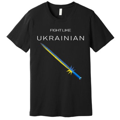 Ukrainian Sword Fight Like Ukrainian Fight Like Ukraine Premium T-Shirt