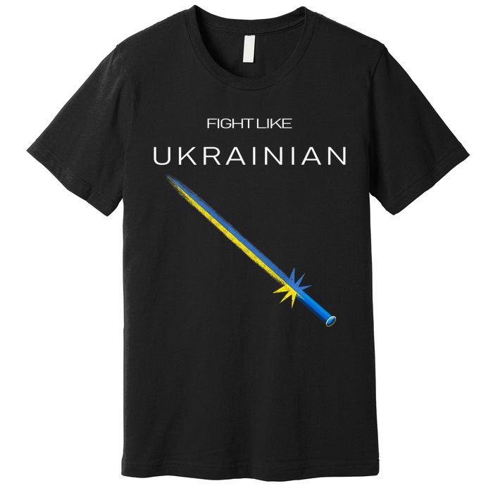 Ukrainian Sword Fight Like Ukrainian Fight Like Ukraine Premium T-Shirt