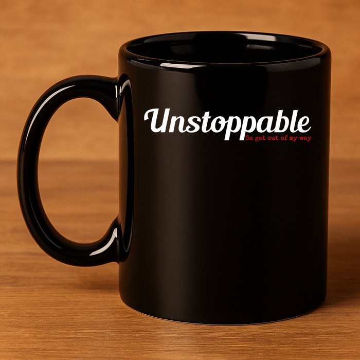 Unstoppable So get out of my way Inspirational 11oz C Handle Ceramic Mug