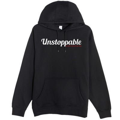 Unstoppable So get out of my way Inspirational Premium Pullover Hoodie